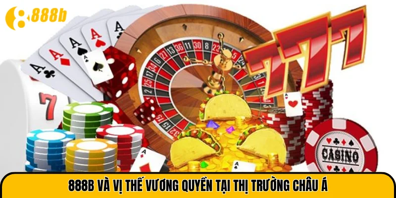 888B và vị thế vương quyền tại thị trường châu Á