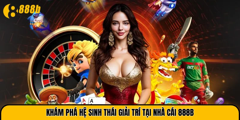 Khám phá hệ sinh thái giải trí tại nhà cái 888B