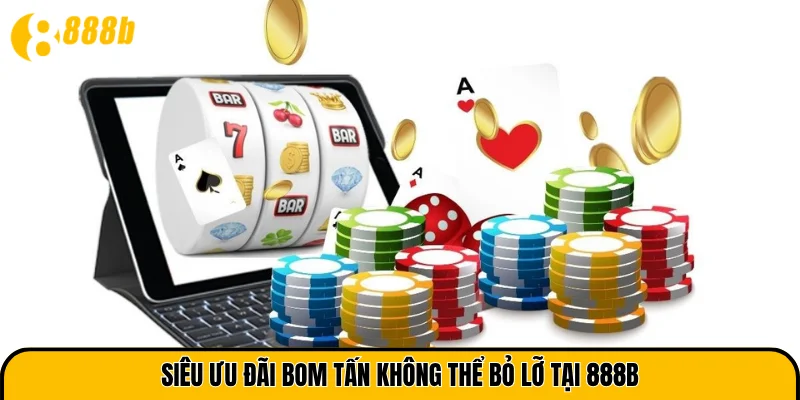 Siêu ưu đãi bom tấn không thể bỏ lỡ tại 888B
